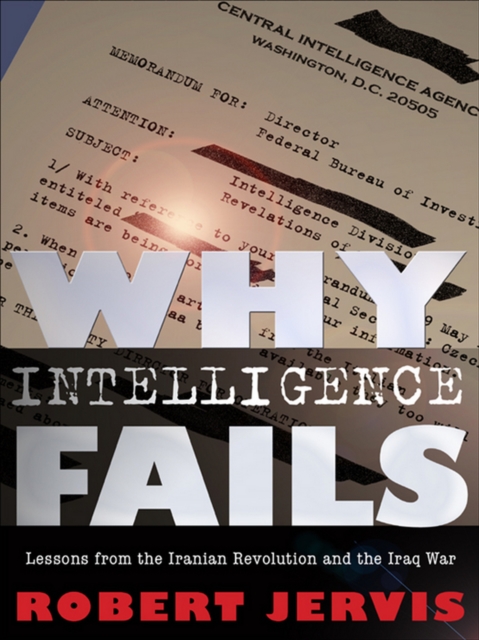 Why Intelligence Fails : Lessons from the Iranian Revolution and the Iraq War, Paperback / softback Book