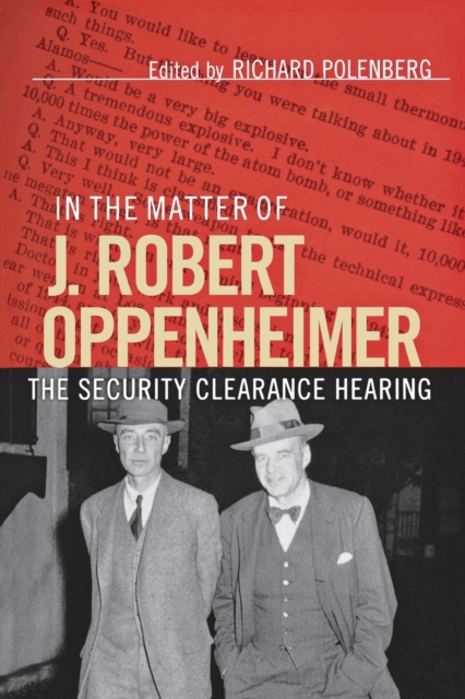 In the Matter of J. Robert Oppenheimer : The Security Clearance Hearing, Paperback / softback Book