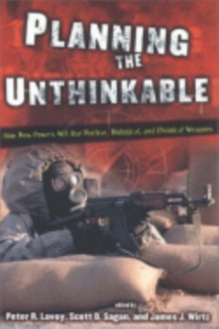 Planning the Unthinkable : How New Powers Will Use Nuclear, Biological, and Chemical Weapons, Paperback / softback Book