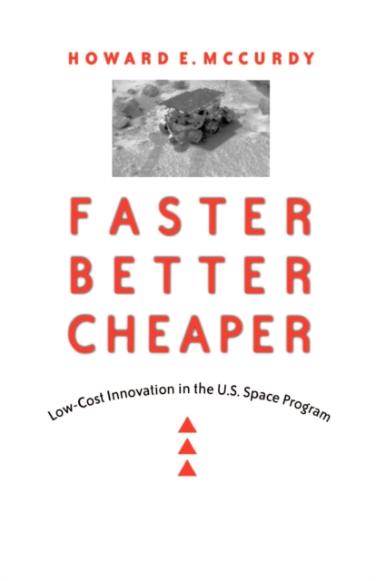 Faster, Better, Cheaper : Low-Cost Innovation in the U.S. Space Program, Paperback / softback Book