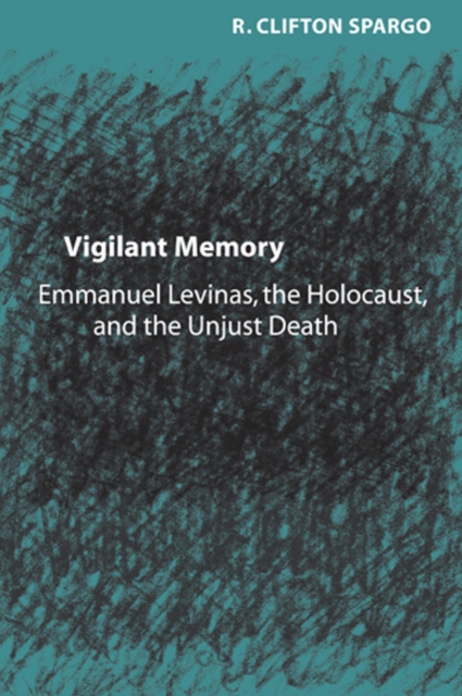 Vigilant Memory : Emmanuel Levinas, the Holocaust, and the Unjust Death, Hardback Book