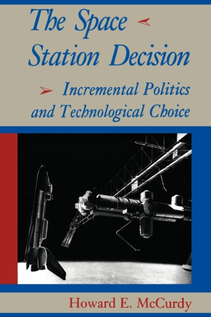 The Space Station Decision : Incremental Politics and Technological Choice, Paperback / softback Book