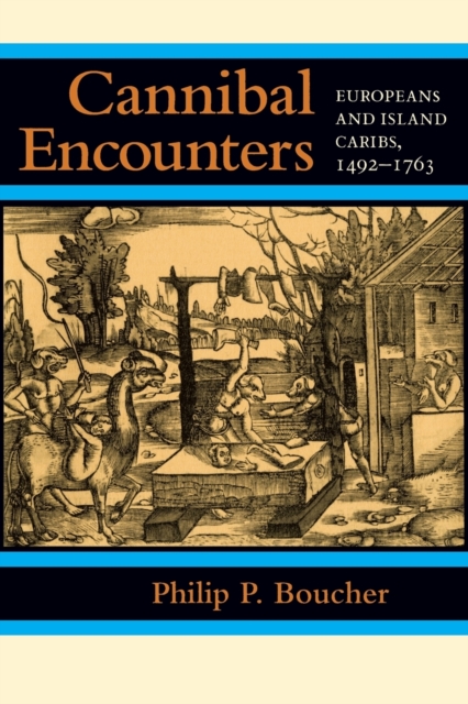Cannibal Encounters : Europeans and Island Caribs, 1492-1763, Paperback / softback Book