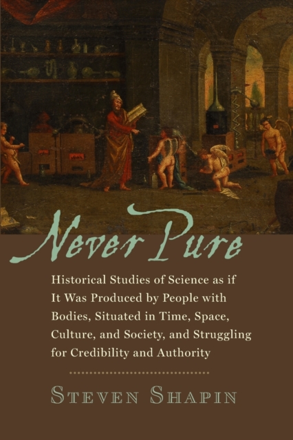 Never Pure : Historical Studies of Science as if It Was Produced by People with Bodies, Situated in Time, Space, Culture, and Society, and Struggling for Credibility and Authority, Paperback / softback Book