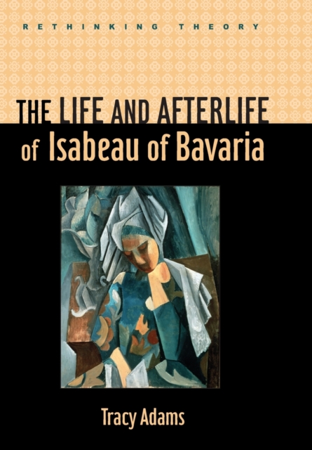 The Life and Afterlife of Isabeau of Bavaria, Hardback Book