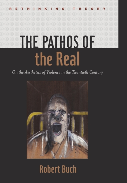 The Pathos of the Real : On the Aesthetics of Violence in the Twentieth Century, Hardback Book