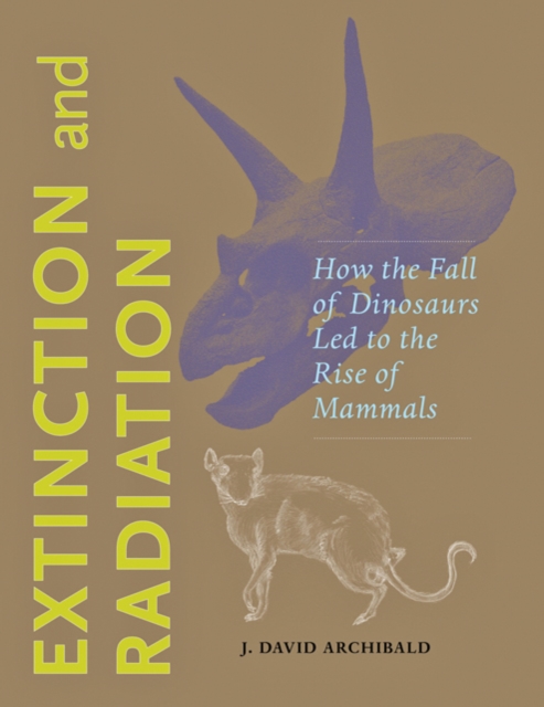 Extinction and Radiation : How the Fall of Dinosaurs Led to the Rise of Mammals, Hardback Book