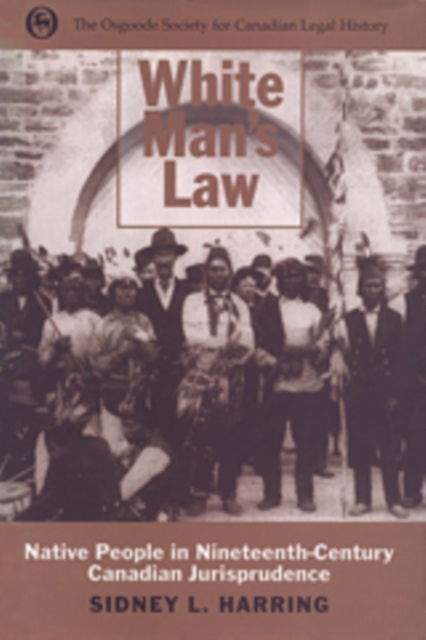 White Man's Law : Native People in Nineteenth-Century Canadian Jurisprudence, Hardback Book
