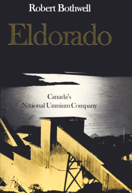 Eldorado : Canada's National Uranium Company, Hardback Book