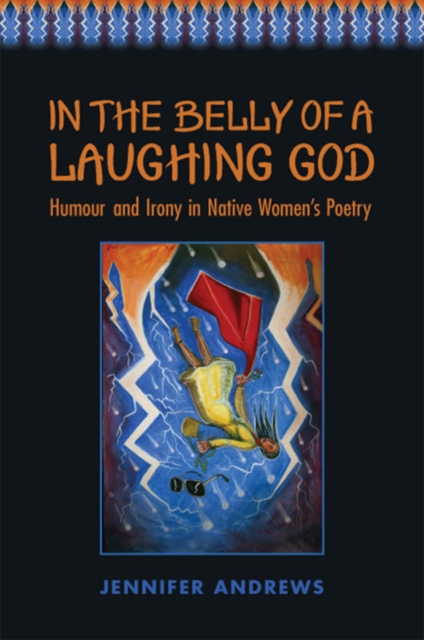 In the Belly of a Laughing God : Humour and Irony in Native Women's Poetry, Hardback Book