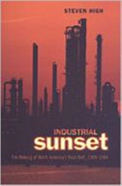 Industrial Sunset : The Making of North America's Rust Belt, 1969-1984, Hardback Book