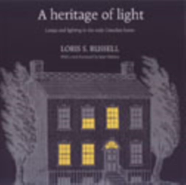 A Heritage of Light : Lamps and Lighting in the Early Canadian Home, Hardback Book