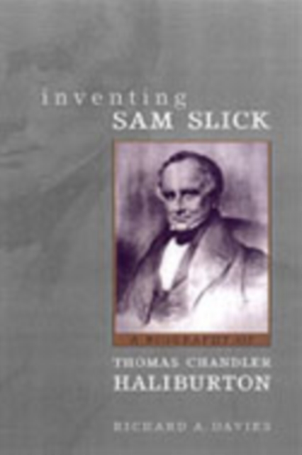 Inventing Sam Slick : A Biography of Thomas Chandler Haliburton, Hardback Book