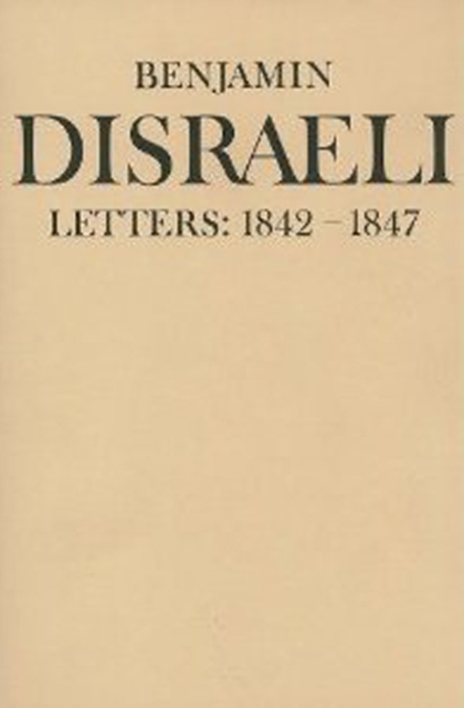 Benjamin Disraeli Letters : 1842-1847, Volume IV, Hardback Book