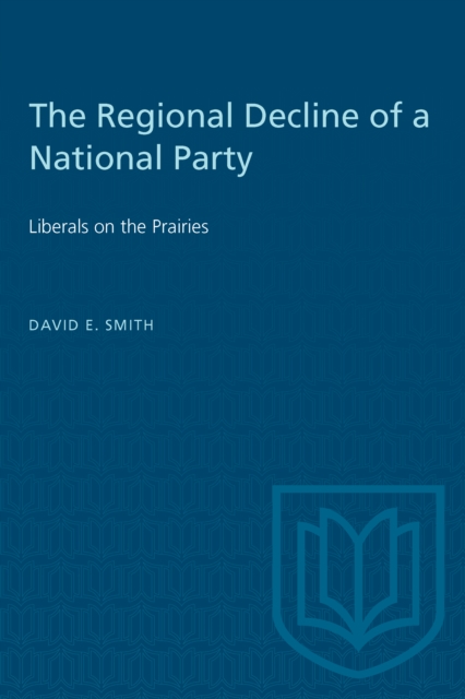 The Regional Decline of a National Party : Liberals on the Prairies, Paperback / softback Book