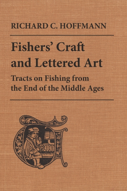 Fishers' Craft and Lettered Art : Tracts on Fishing from the End of the Middle Ages, Paperback / softback Book
