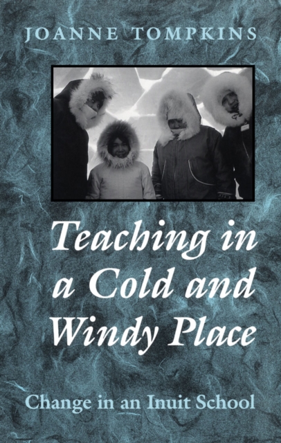 Teaching in a Cold and Windy Place : Change in an Inuit School, Paperback / softback Book