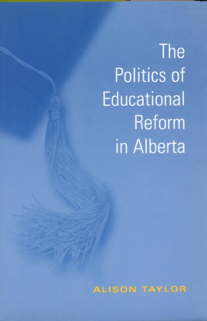 The Politics of Educational Reform in Alberta, Paperback / softback Book