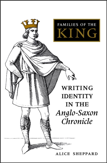 Families of the King : Writing Identity in the Anglo-Saxon Chronicle, Hardback Book