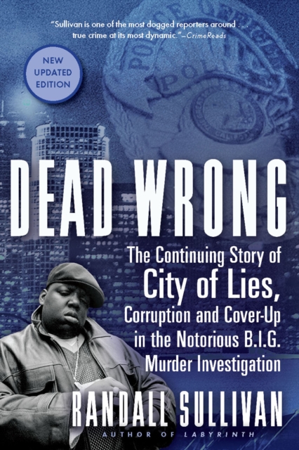 Dead Wrong : The Continuing Story of City of Lies, Corruption and Cover-Up in the Notorious B.I.G. Murder Investigation, EPUB eBook