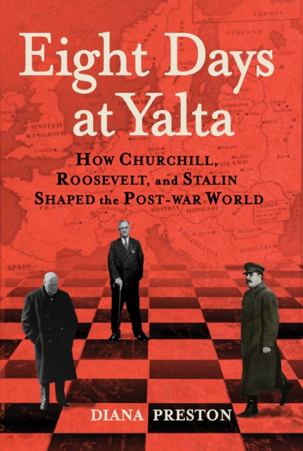 Eight Days at Yalta : How Churchill, Roosevelt, and Stalin Shaped the Post-war World, EPUB eBook