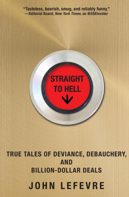 Straight to Hell : True Tales of Deviance, Debauchery, and Billion-Dollar Deals, EPUB eBook