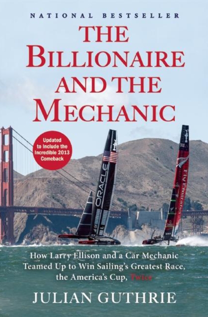 The Billionaire and the Mechanic : How Larry Ellison and a Car Mechanic Teamed up to Win Sailing's Greatest Race, the Americas Cup, Twice, EPUB eBook
