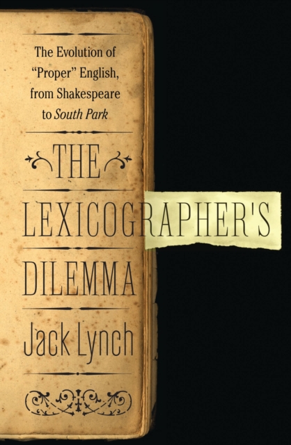 The Lexicographer's Dilemma : The Evolution of 'Proper' English, from Shakespeare to South Park, EPUB eBook