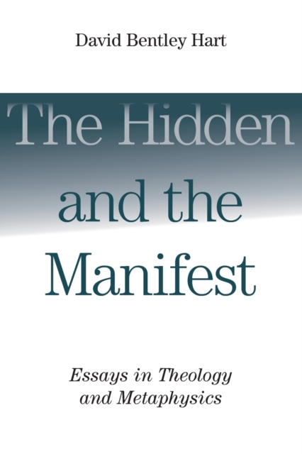 Hidden and the Manifest : Essays in Theology and Metaphysics, Paperback / softback Book