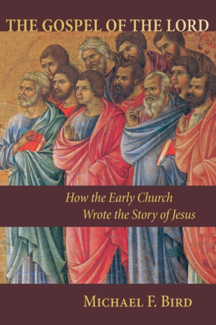 The Gospel of the Lord : How the Early Church Wrote the Story of Jesus, Paperback / softback Book