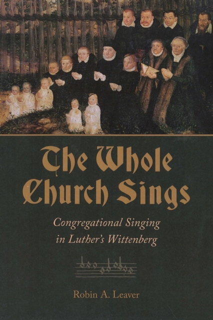 The Whole Church Sings : Congregational Singing in Luther's Wittenberg, Book Book