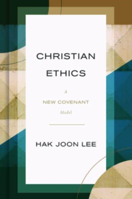 Christian Ethics : A New Covenant Model, Hardback Book Christian Ethics : A New Covenant Model, Hardback Book