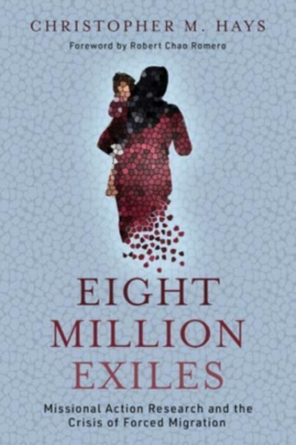 Eight Million Exiles : Missional Action Research and the Crisis of Forced Migration, Paperback / softback Book
