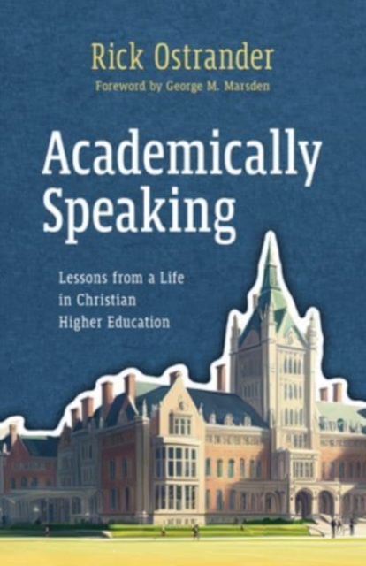 Academically Speaking : Lessons from a Life in Christian Higher Education, Paperback / softback Book