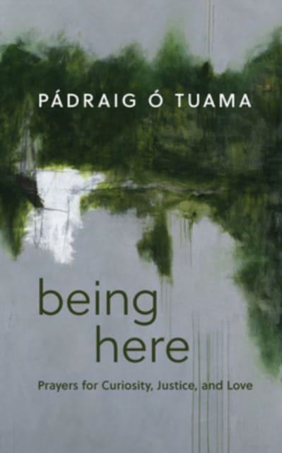 Being Here : Prayers for Curiosity, Justice, and Love, Hardback Book