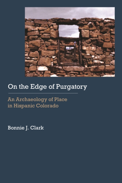 On the Edge of Purgatory : An Archaeology of Place in Hispanic Colorado, Hardback Book