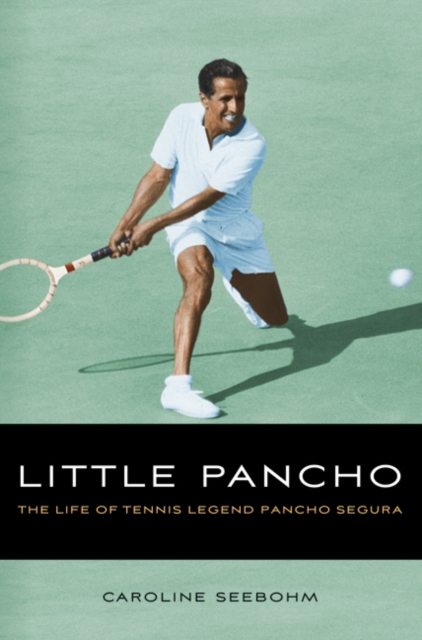 Little Pancho : The Life of Tennis Legend Pancho Segura, Hardback Book