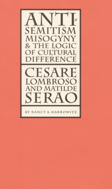 Antisemitism, Misogyny, and the Logic of Cultural Difference : Cesare Lombroso and Matilde Serao, Hardback Book