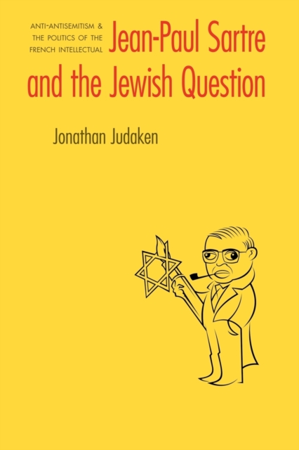 Jean-Paul Sartre and The Jewish Question : Anti-antisemitism and the Politics of the French Intellectual, Paperback / softback Book