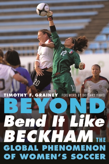 Beyond Bend It Like Beckham : The Global Phenomenon of Women's Soccer, PDF eBook