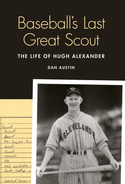 Baseball's Last Great Scout : The Life of Hugh Alexander, Hardback Book