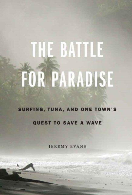 The Battle for Paradise : Surfing, Tuna, and One Town's Quest to Save a Wave, Hardback Book