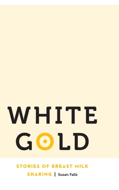 White Gold : Stories of Breast Milk Sharing, Hardback Book