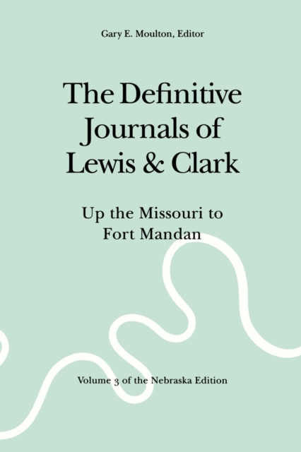 The Definitive Journals of Lewis and Clark, Vol 3 : Up the Missouri to Fort Mandan, Paperback / softback Book