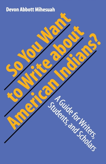 So You Want to Write About American Indians? : A Guide for Writers, Students, and Scholars, Paperback / softback Book