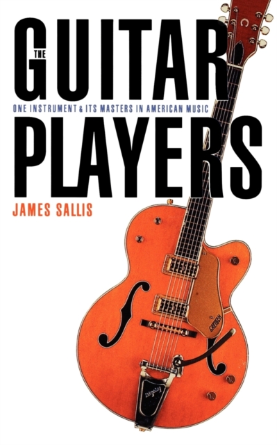 The Guitar Players : One Instrument and Its Masters in American Music, Paperback / softback Book