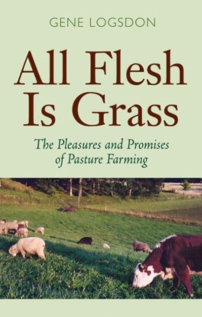 All Flesh is Grass : The Pleasures and Promises of Pasture Farming, Hardback Book