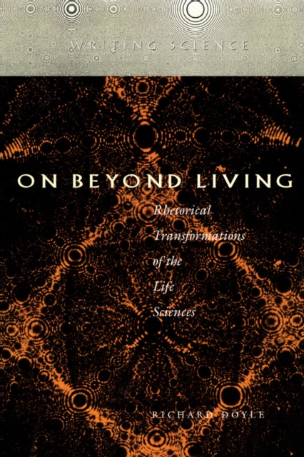 On Beyond Living : Rhetorical Transformations of the Life Sciences, Paperback / softback Book