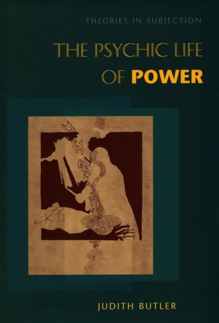 The Psychic Life of Power : Theories in Subjection, Hardback Book