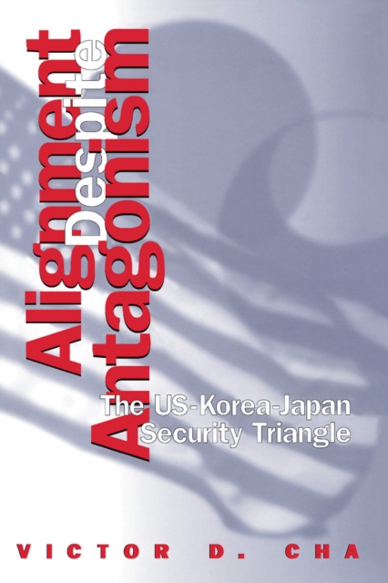 Alignment Despite Antagonism : The United States-Korea-Japan Security Triangle, Paperback / softback Book